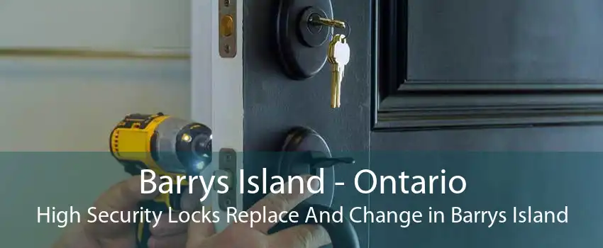 Barrys Island - Ontario High Security Locks Replace And Change in Barrys Island