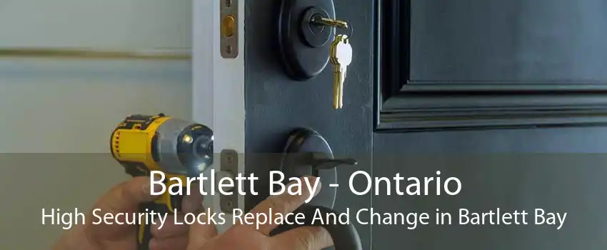 Bartlett Bay - Ontario High Security Locks Replace And Change in Bartlett Bay