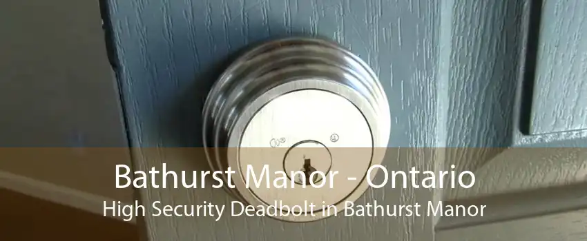 Bathurst Manor - Ontario High Security Deadbolt in Bathurst Manor