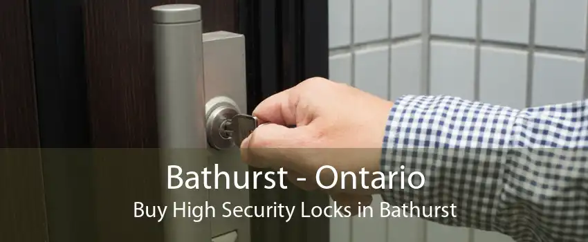 Bathurst - Ontario Buy High Security Locks in Bathurst