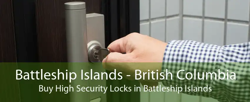 Battleship Islands - British Columbia Buy High Security Locks in Battleship Islands