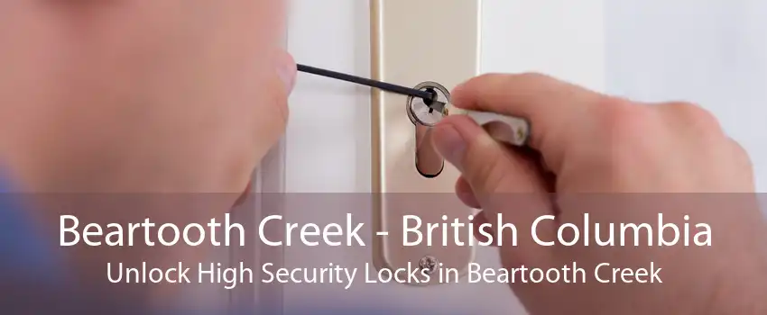Beartooth Creek - British Columbia Unlock High Security Locks in Beartooth Creek