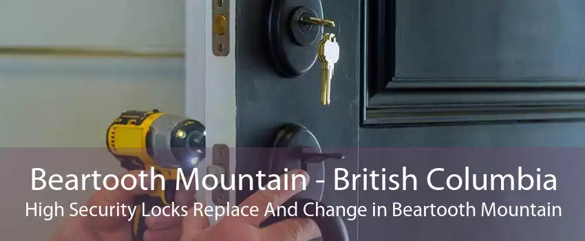 Beartooth Mountain - British Columbia High Security Locks Replace And Change in Beartooth Mountain