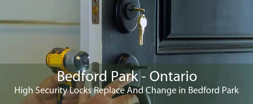Bedford Park - Ontario High Security Locks Replace And Change in Bedford Park