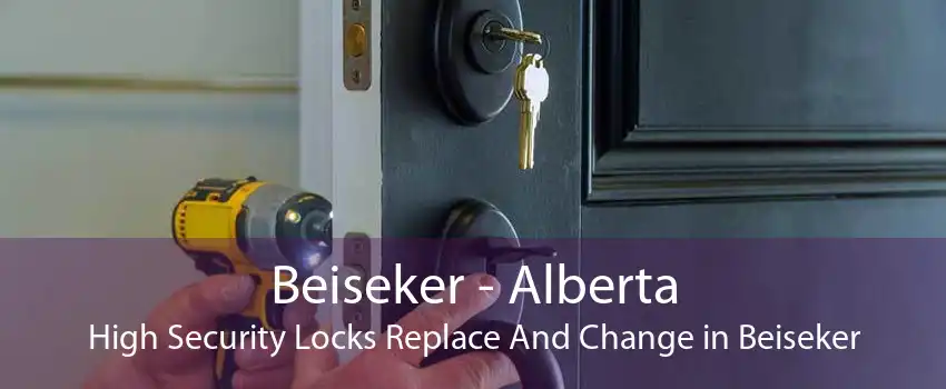 Beiseker - Alberta High Security Locks Replace And Change in Beiseker