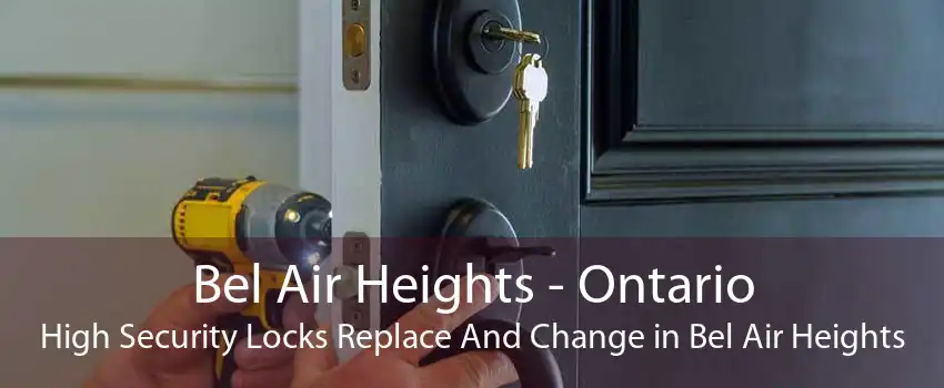 Bel Air Heights - Ontario High Security Locks Replace And Change in Bel Air Heights