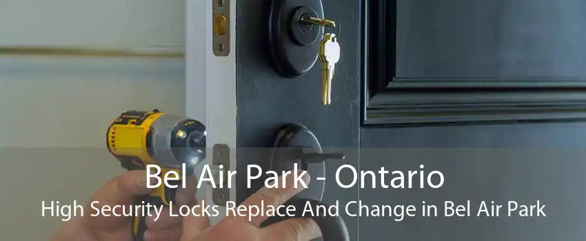 Bel Air Park - Ontario High Security Locks Replace And Change in Bel Air Park