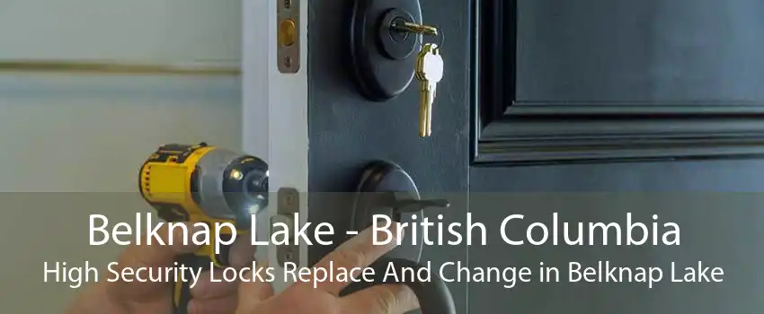 Belknap Lake - British Columbia High Security Locks Replace And Change in Belknap Lake