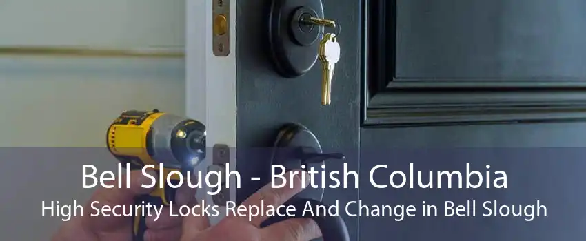 Bell Slough - British Columbia High Security Locks Replace And Change in Bell Slough