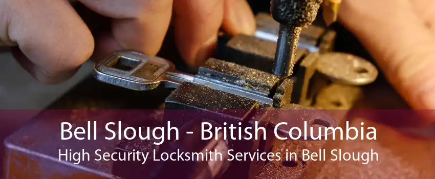 Bell Slough - British Columbia High Security Locksmith Services in Bell Slough