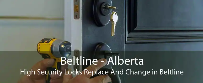 Beltline - Alberta High Security Locks Replace And Change in Beltline