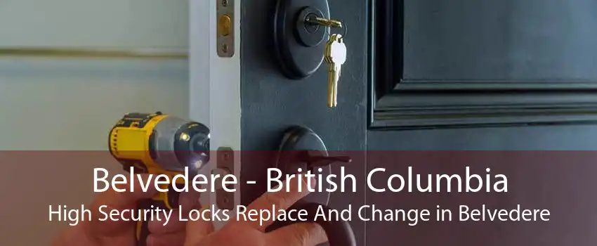 Belvedere - British Columbia High Security Locks Replace And Change in Belvedere