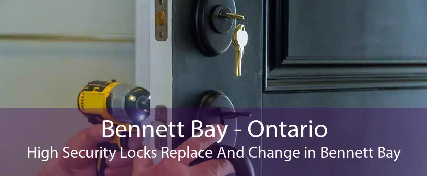 Bennett Bay - Ontario High Security Locks Replace And Change in Bennett Bay