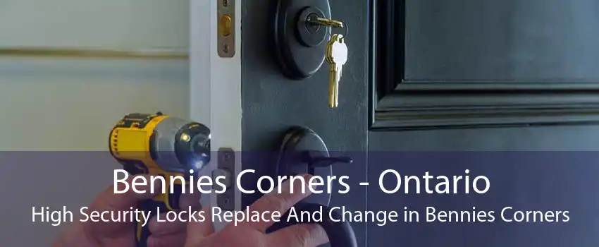 Bennies Corners - Ontario High Security Locks Replace And Change in Bennies Corners