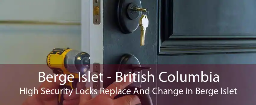 Berge Islet - British Columbia High Security Locks Replace And Change in Berge Islet