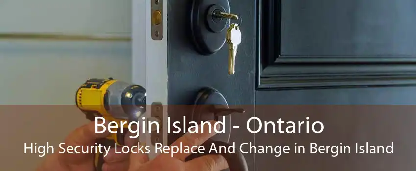 Bergin Island - Ontario High Security Locks Replace And Change in Bergin Island