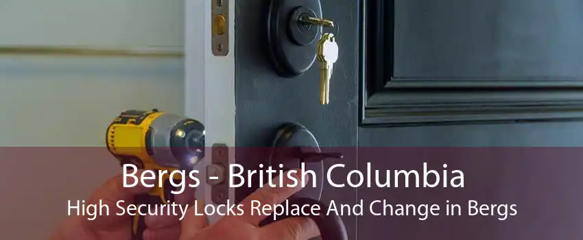 Bergs - British Columbia High Security Locks Replace And Change in Bergs