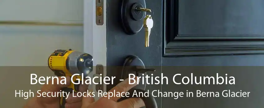 Berna Glacier - British Columbia High Security Locks Replace And Change in Berna Glacier