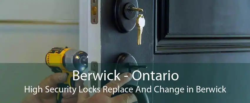 Berwick - Ontario High Security Locks Replace And Change in Berwick
