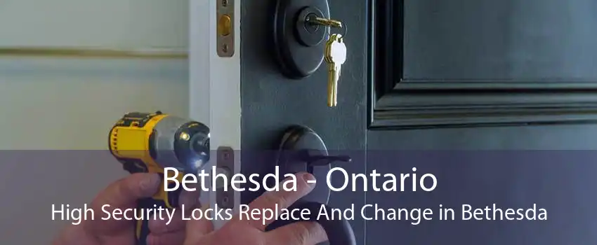 Bethesda - Ontario High Security Locks Replace And Change in Bethesda