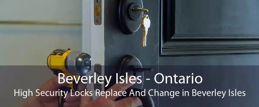 Beverley Isles - Ontario High Security Locks Replace And Change in Beverley Isles