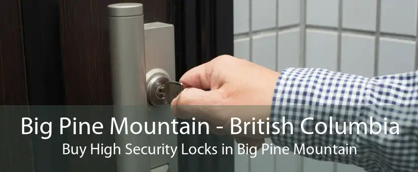 Big Pine Mountain - British Columbia Buy High Security Locks in Big Pine Mountain