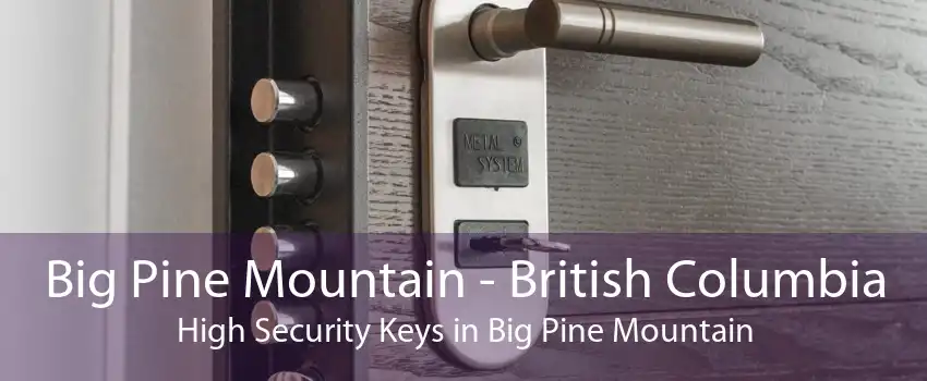 Big Pine Mountain - British Columbia High Security Keys in Big Pine Mountain