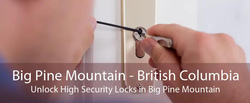 Big Pine Mountain - British Columbia Unlock High Security Locks in Big Pine Mountain