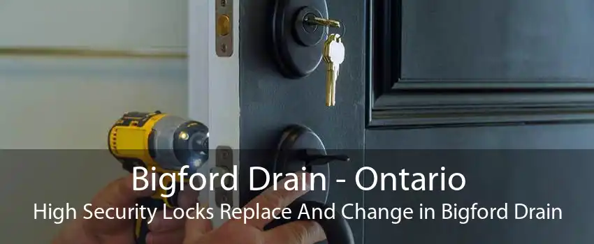 Bigford Drain - Ontario High Security Locks Replace And Change in Bigford Drain