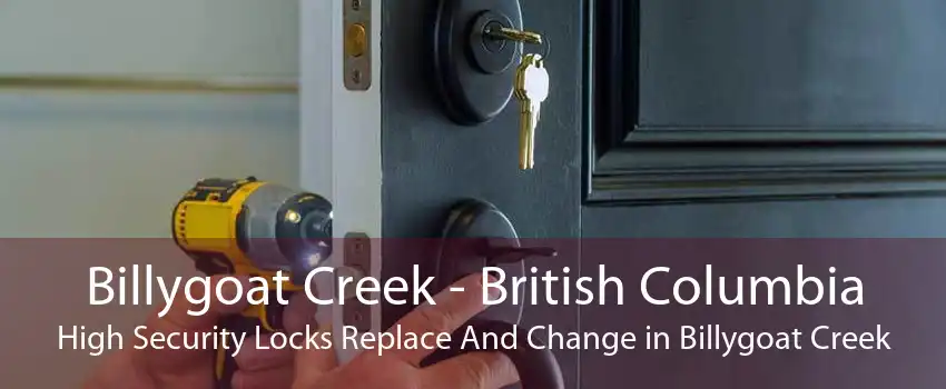 Billygoat Creek - British Columbia High Security Locks Replace And Change in Billygoat Creek