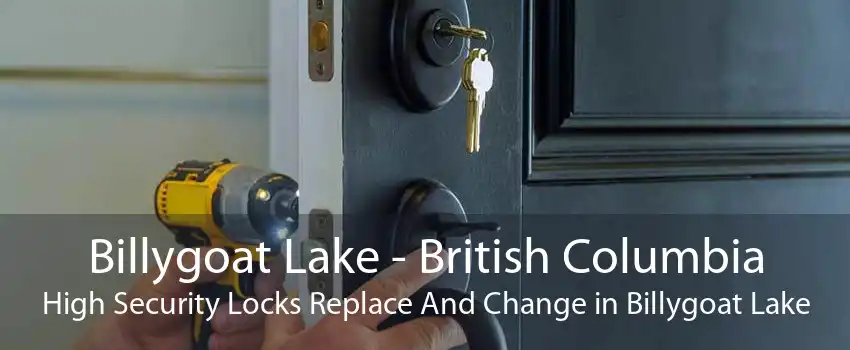 Billygoat Lake - British Columbia High Security Locks Replace And Change in Billygoat Lake