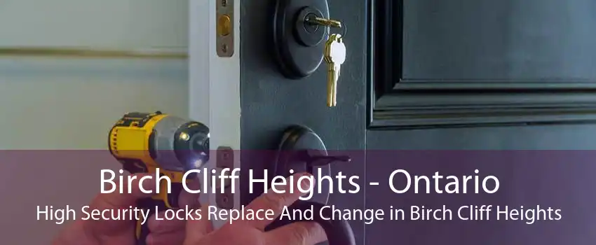 Birch Cliff Heights - Ontario High Security Locks Replace And Change in Birch Cliff Heights