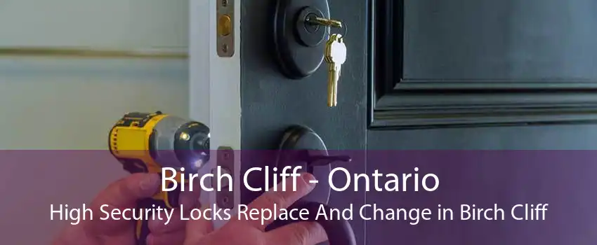 Birch Cliff - Ontario High Security Locks Replace And Change in Birch Cliff