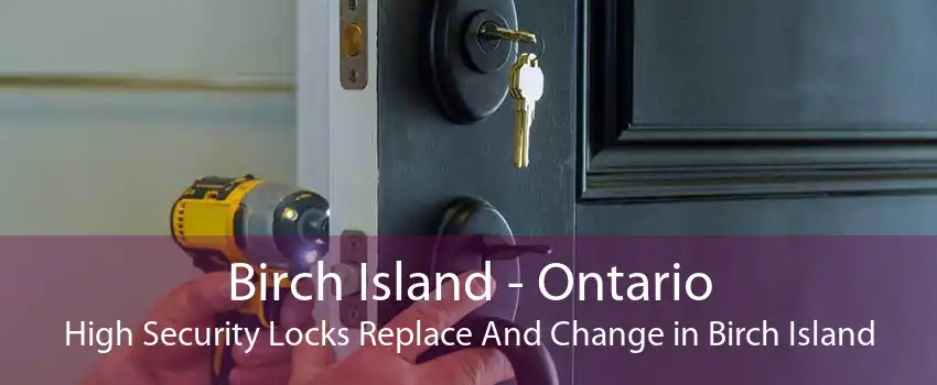 Birch Island - Ontario High Security Locks Replace And Change in Birch Island