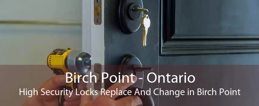Birch Point - Ontario High Security Locks Replace And Change in Birch Point