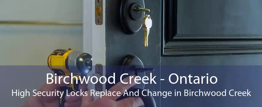 Birchwood Creek - Ontario High Security Locks Replace And Change in Birchwood Creek