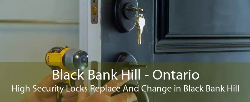 Black Bank Hill - Ontario High Security Locks Replace And Change in Black Bank Hill