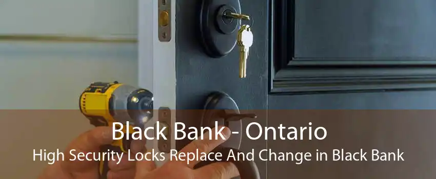 Black Bank - Ontario High Security Locks Replace And Change in Black Bank