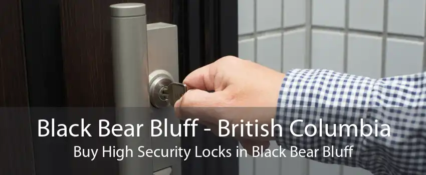 Black Bear Bluff - British Columbia Buy High Security Locks in Black Bear Bluff