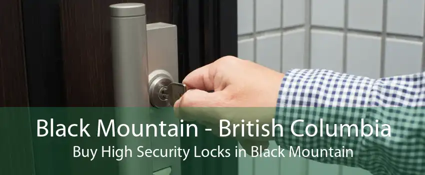 Black Mountain - British Columbia Buy High Security Locks in Black Mountain