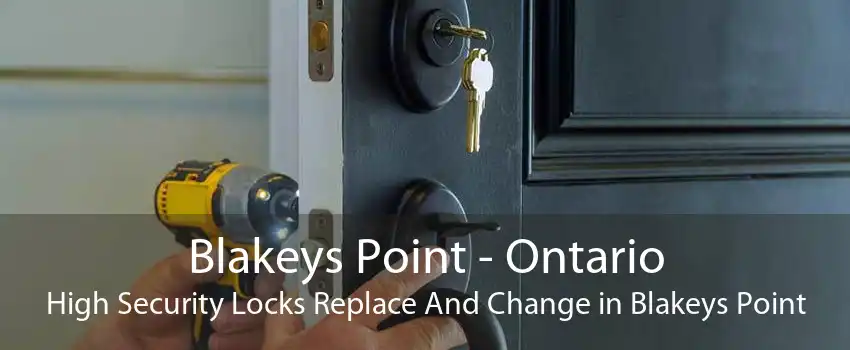 Blakeys Point - Ontario High Security Locks Replace And Change in Blakeys Point