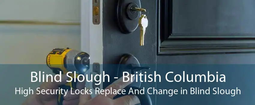 Blind Slough - British Columbia High Security Locks Replace And Change in Blind Slough