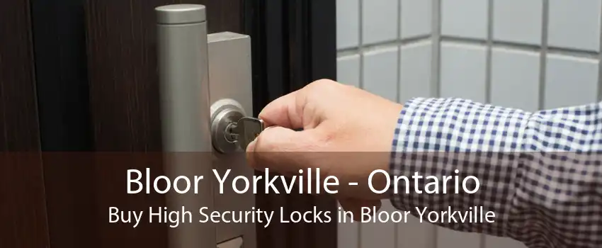 Bloor Yorkville - Ontario Buy High Security Locks in Bloor Yorkville