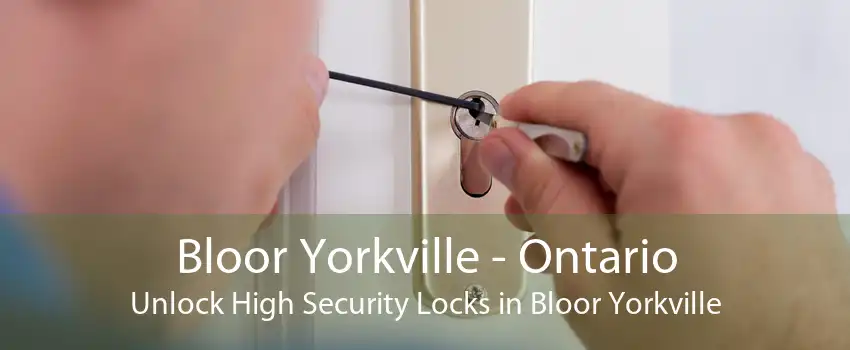 Bloor Yorkville - Ontario Unlock High Security Locks in Bloor Yorkville