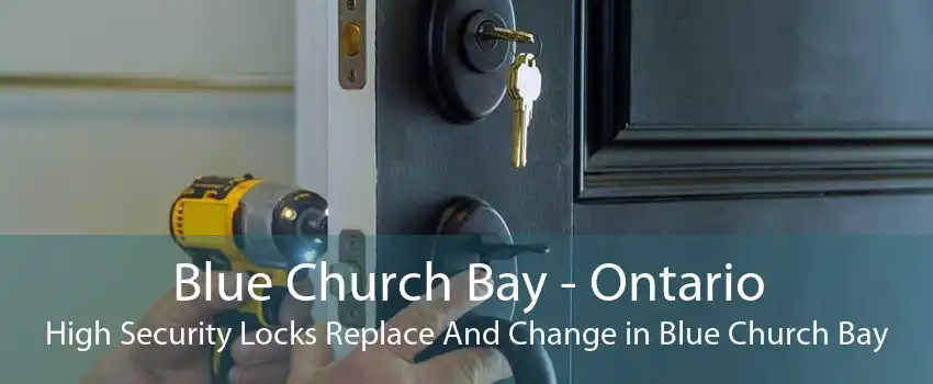 Blue Church Bay - Ontario High Security Locks Replace And Change in Blue Church Bay