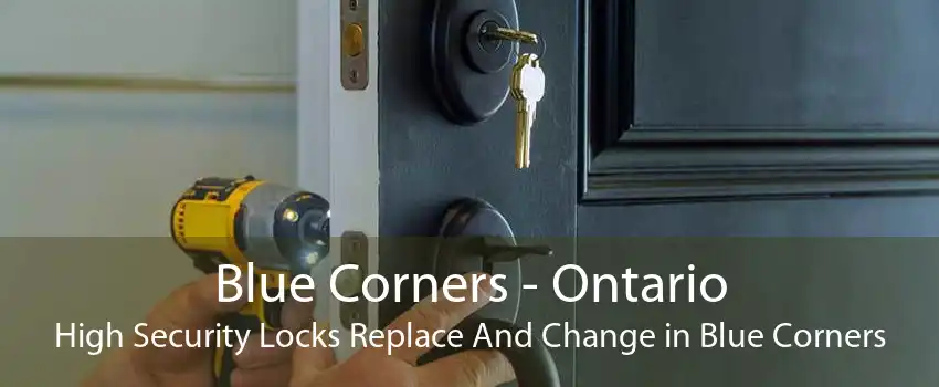Blue Corners - Ontario High Security Locks Replace And Change in Blue Corners