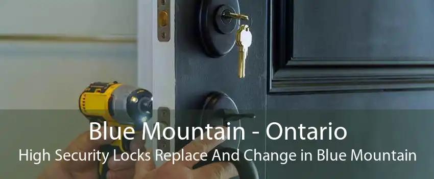Blue Mountain - Ontario High Security Locks Replace And Change in Blue Mountain