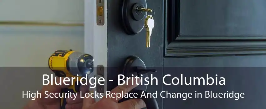 Blueridge - British Columbia High Security Locks Replace And Change in Blueridge