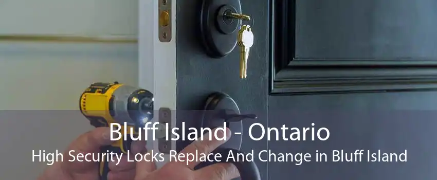 Bluff Island - Ontario High Security Locks Replace And Change in Bluff Island