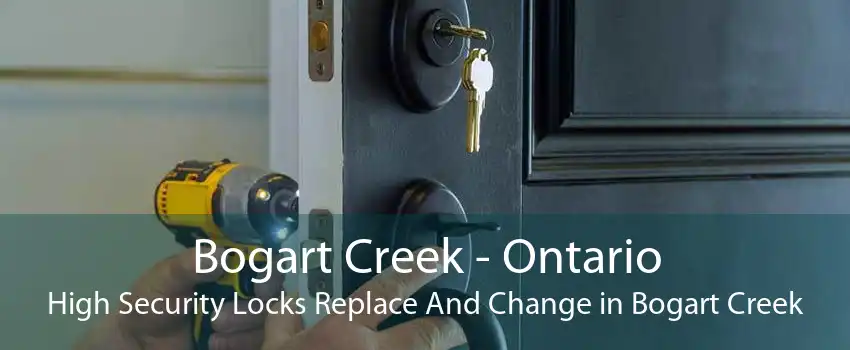 Bogart Creek - Ontario High Security Locks Replace And Change in Bogart Creek